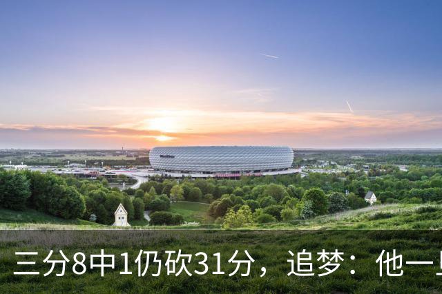 三分8中1仍砍31分，追梦：他一旦投进就能统治比赛