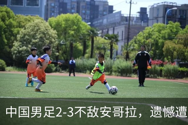 中国男足2-3不敌安哥拉，遗憾遭遇U15世界杯首败