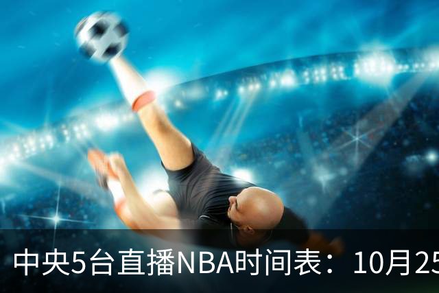 中央5台直播NBA时间表：10月25日CCTV5直播 库里缺席勇士战太阳