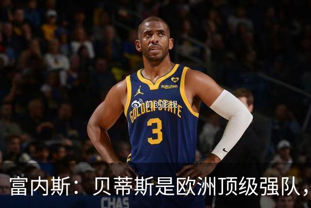 富内斯：贝蒂斯是欧洲顶级强队，马拉加将放手一搏