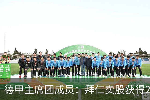 德甲主席团成员：拜仁卖股获得2.5亿欧证明50+1政策也能引资