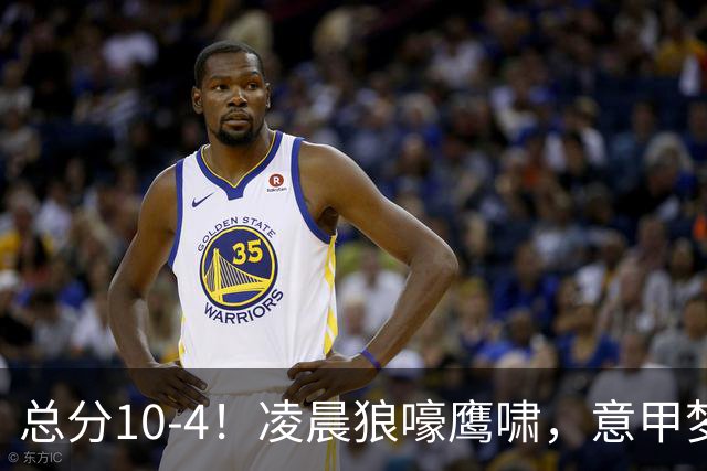 总分10-4！凌晨狼嚎鹰啸，意甲梦回唐朝，国米被迫下线！