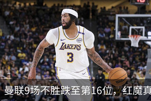 曼联9场不胜跌至第16位，红魔真要进降级区了？