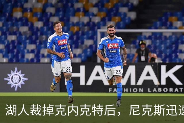 湖人裁掉克内克特后，尼克斯迅速出手认领