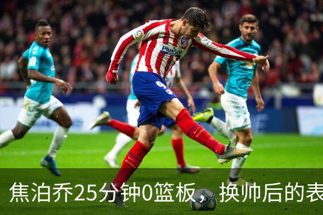 焦泊乔25分钟0篮板，换帅后的表现为何反为杜锋正名？