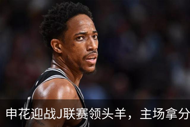申花迎战J联赛领头羊，主场拿分即可，蒋圣龙难踢全场，做好防守反击