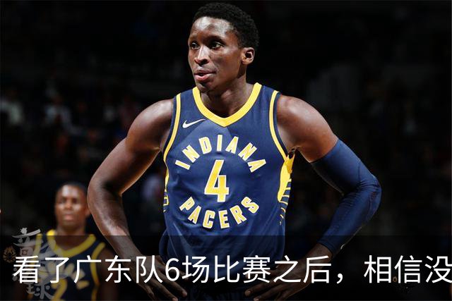 看了广东队6场比赛之后，相信没有人会再责怪杜锋当初弃用焦泊乔了吧