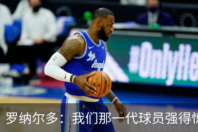 罗纳尔多：我们那一代球员强得惊人，有很多金球奖得主
