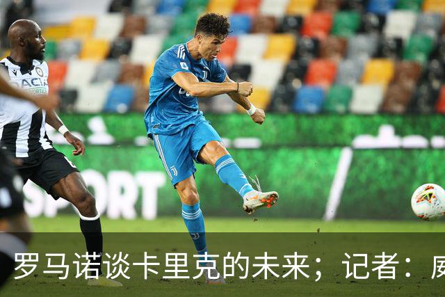 罗马诺谈卡里克的未来；记者：威尔考克斯的首选目标是许尔策勒