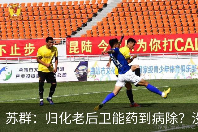 苏群：归化老后卫能药到病除？没错，但上头不让归化了