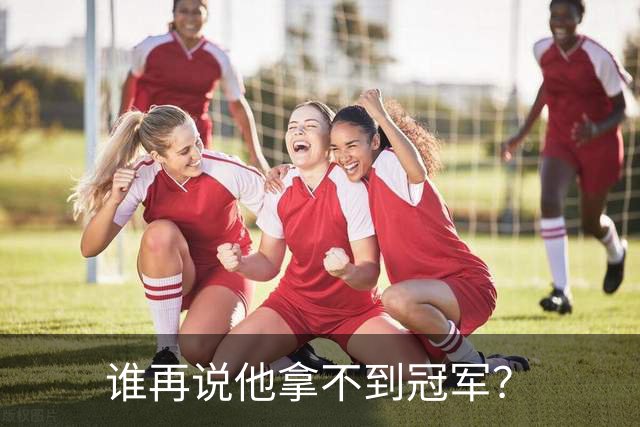 谁再说他拿不到冠军？