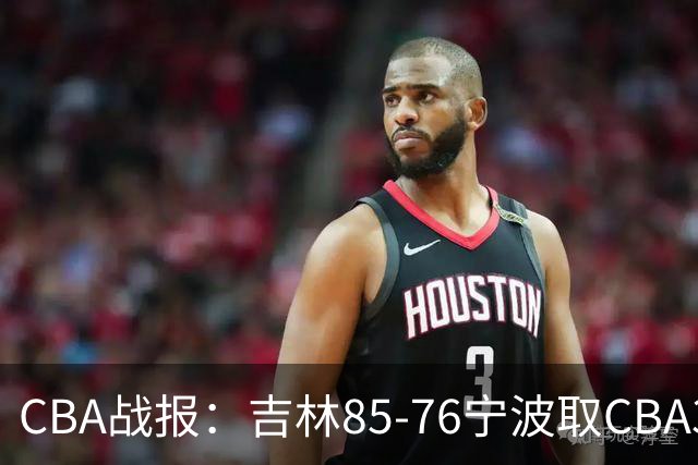 CBA战报：吉林85-76宁波取CBA3连胜，弗兰科-米勒21分